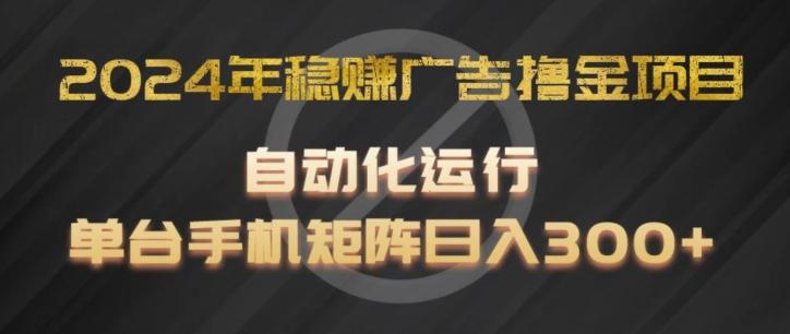 2024年稳赚广告撸金项目，全程自动化运行，单台手机就可以矩阵操作，日入300+【揭秘】-威云科技 余香的脑洞