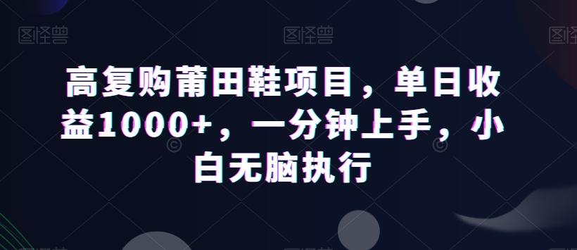 高复购莆田鞋项目，单日收益1000+，一分钟上手，小白无脑执行-威云科技 余香的脑洞