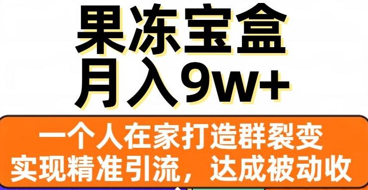 果冻宝盒，一个人在家打造群裂变，实现精准引流，达成被动收入，月入9w+-威云科技 余香的脑洞