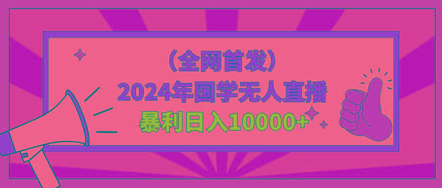 2024年国学无人直播暴力日入10000+小白也可操作-威云科技 余香的脑洞
