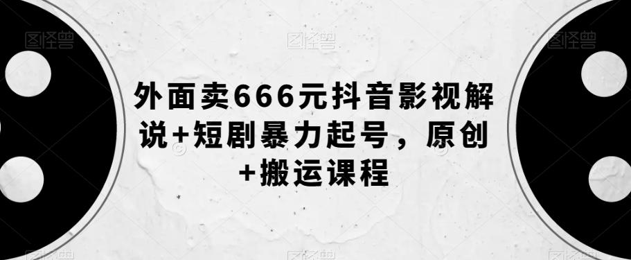 外面卖666元抖音影视解说+短剧暴力起号，原创+搬运课程-威云科技 余香的脑洞