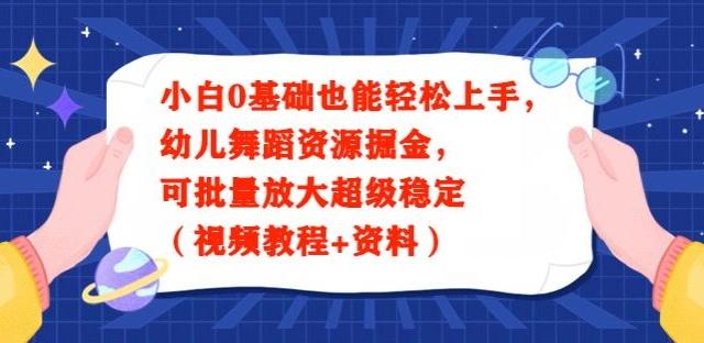 小白0基础也能轻松上手,幼儿舞蹈资源掘金,可批量放大超级稳定(视频教程+资料)-威云科技 余香的脑洞