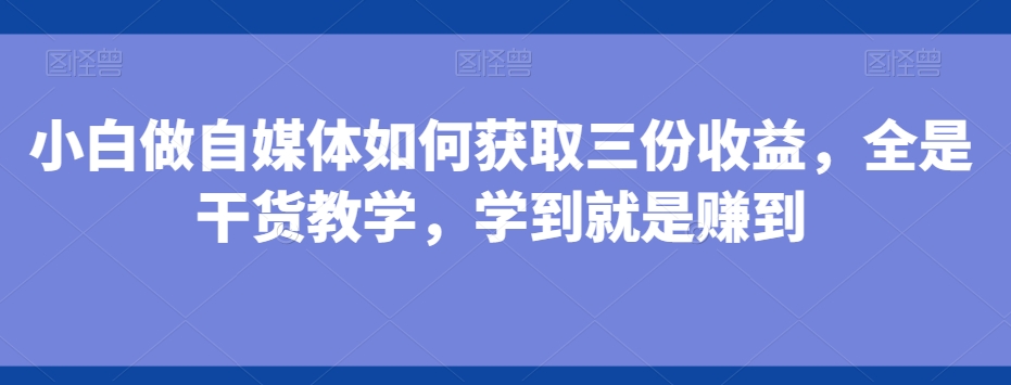 小白做自媒体如何获取三份收益，全是干货教学，学到就是赚到-威云科技 余香的脑洞