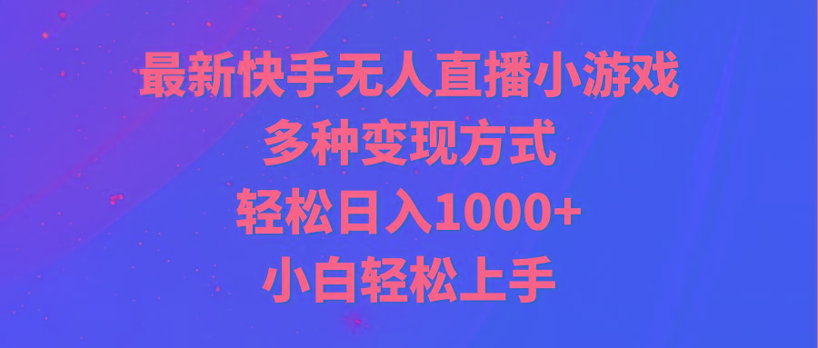 最新快手无人直播小游戏，多种变现方式，轻松日入1000+小白轻松上手-威云科技 余香的脑洞