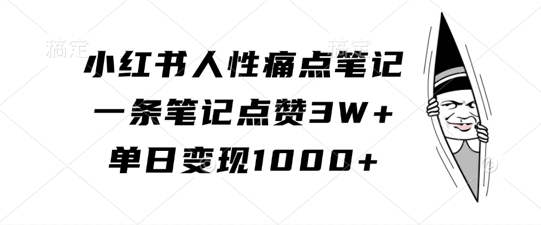 小红书人性痛点笔记，一条笔记点赞3W+，单日变现1k-威云科技 余香的脑洞