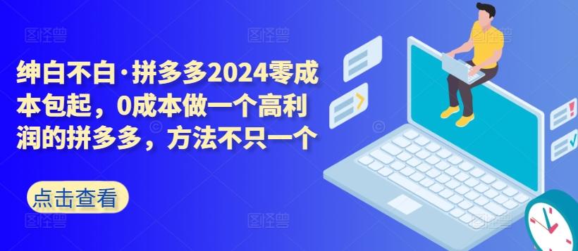 拼多多2024零成本包起，0成本做一个高利润的拼多多，方法不只一个-威云科技 余香的脑洞