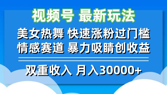 视频号最新玩法 美女热舞 快速涨粉过门槛 情感赛道  暴力吸睛创收益-威云科技 余香的脑洞
