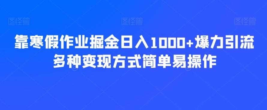 靠寒假作业掘金日入1000+爆力引流多种变现方式简单易操作-威云科技 余香的脑洞