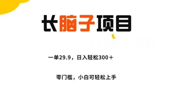 长脑子项目,一单29.9,日入轻松300+,零门槛操作-威云科技 余香的脑洞