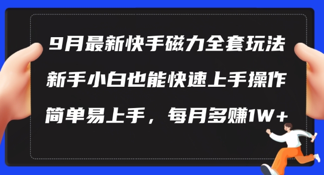 9月最新快手磁力玩法，新手小白也能操作，简单易上手，每月多赚1W+【揭秘】-威云科技 余香的脑洞
