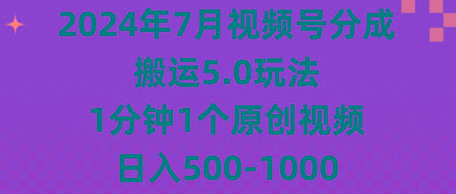 2024年7月视频号分成搬运5.0玩法,1分钟1个原创视频,日入500-1000-威云科技 余香的脑洞