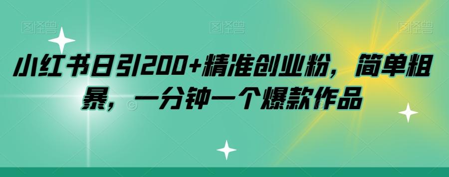 小红书日引200+精准创业粉，简单粗暴，一分钟一个爆款作品【揭秘】-威云科技 余香的脑洞