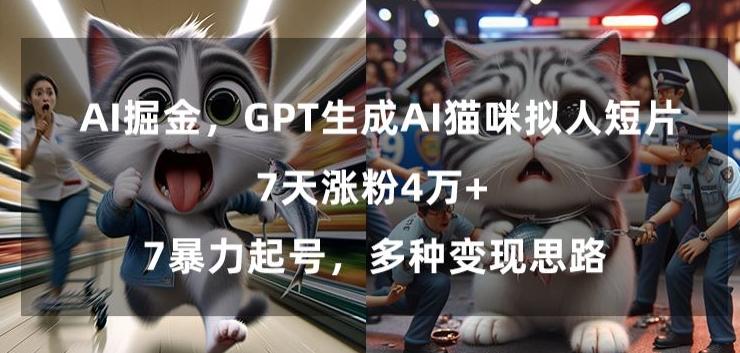 GPT生成AI猫咪拟人短片，7天涨粉4万+，暴力起号，多种变现思路【揭秘】-威云科技 余香的脑洞