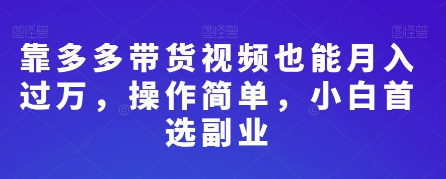 靠多多带货视频也能月入过万，操作简单，小白首选副业-威云科技 余香的脑洞