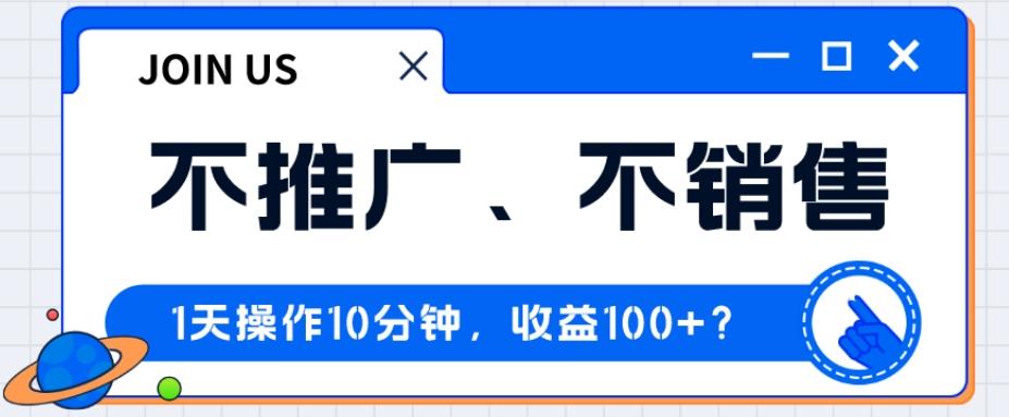 不推广、不销售1天操作10分钟，收益100+？-威云科技 余香的脑洞