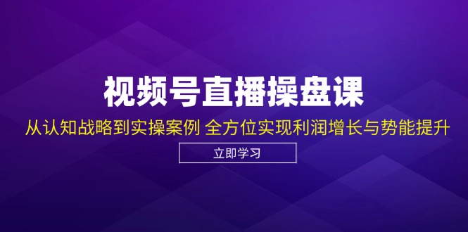 视频号直播操盘课，从认知战略到实操案例 全方位实现利润增长与势能提升-威云科技 余香的脑洞