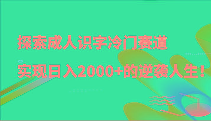 探索成人识字冷门赛道，实现日入2000+的逆袭人生！-威云科技 余香的脑洞