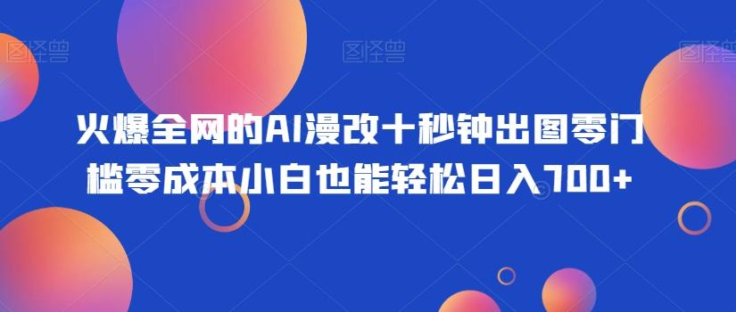 火爆全网的AI漫改十秒钟出图零门槛零成本小白也能轻松日入700+-威云科技 余香的脑洞