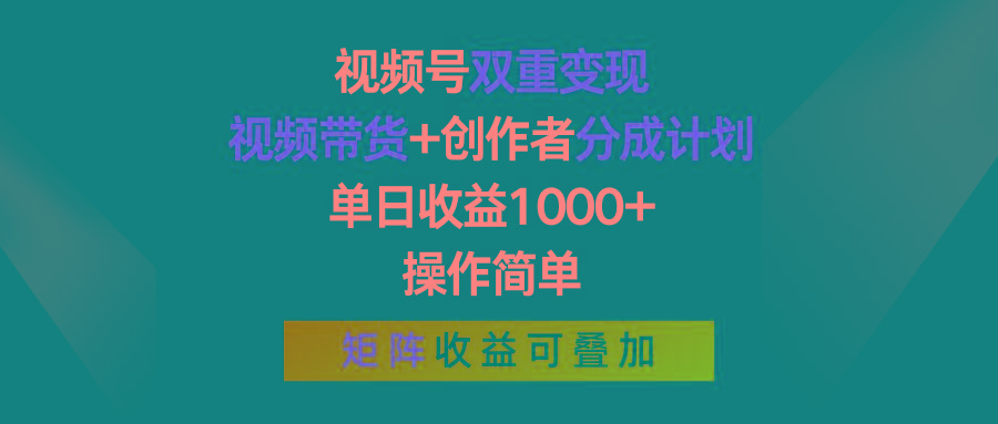 视频号双重变现，视频带货+创作者分成计划 , 单日收益1000+，操作简单，矩阵收益叠加-威云科技 余香的脑洞