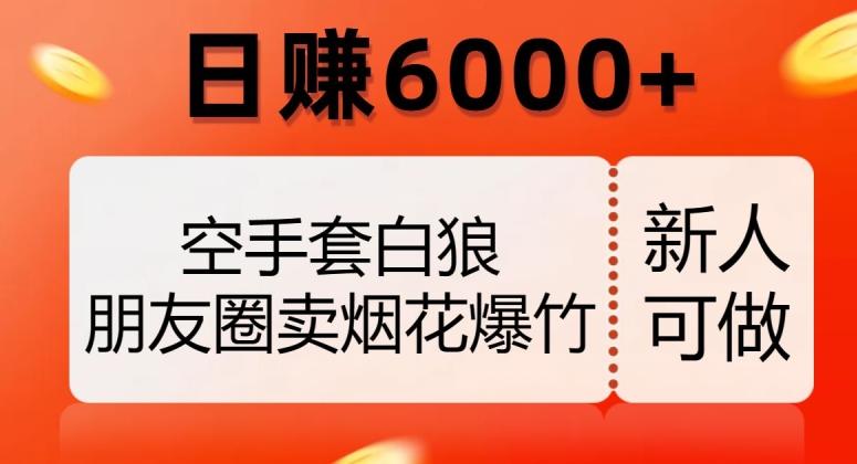 空手套白狼，朋友圈卖烟花爆竹，日赚6000+【揭秘】-威云科技 余香的脑洞