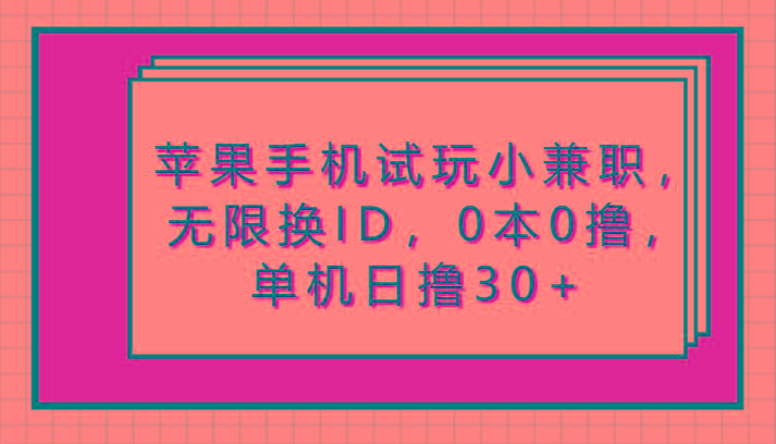 苹果手机试玩小兼职，无限换ID，0本0撸，单机日撸30+-威云科技 余香的脑洞