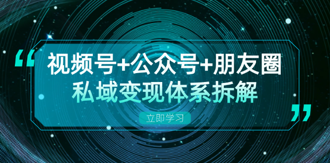 视频号+公众号+朋友圈私域变现体系拆解，全体平台流量枯竭下的应对策略-威云科技 余香的脑洞