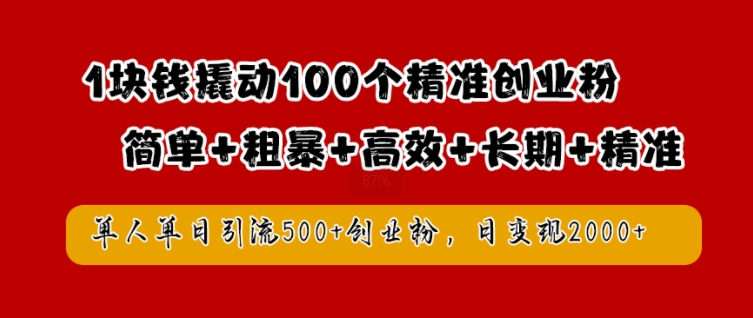 1块钱撬动100个精准创业粉，简单粗暴高效长期精准，单人单日引流500+创业粉，日变现2k【揭秘】-威云科技 余香的脑洞