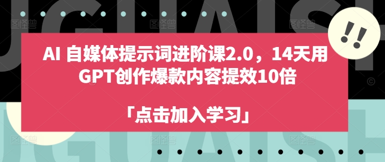 AI自媒体提示词进阶课2.0，14天用 GPT创作爆款内容提效10倍-威云科技 余香的脑洞