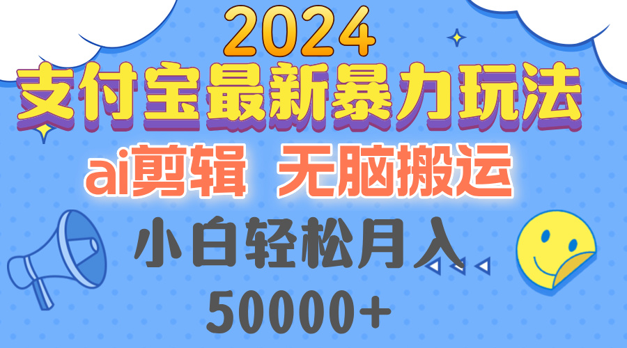 2024支付宝最新暴力玩法，AI剪辑，无脑搬运，小白轻松月入50000+-威云科技 余香的脑洞