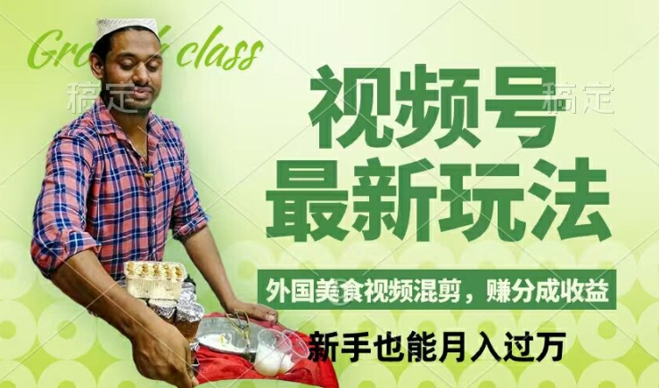 视频号新玩法,外国美食视频混剪,撸分成计划收益,视频制作简单,轻松月入过万【揭秘】-威云科技 余香的脑洞