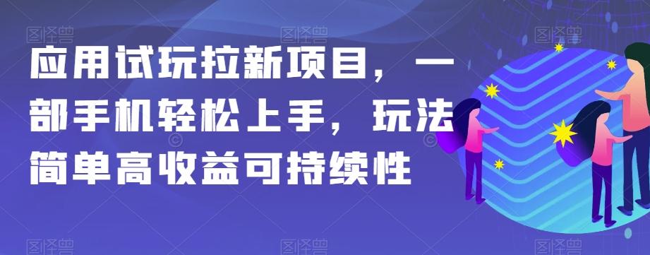 应用试玩拉新项目,一部手机轻松上手,玩法简单高收益可持续性【揭秘】-威云科技 余香的脑洞