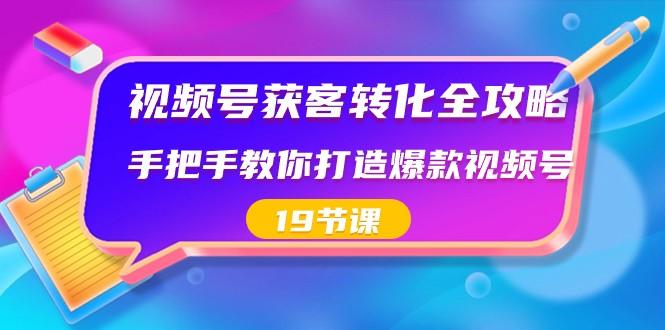 视频号获客转化全攻略，手把手教你打造爆款视频号（19节课）-威云科技 余香的脑洞
