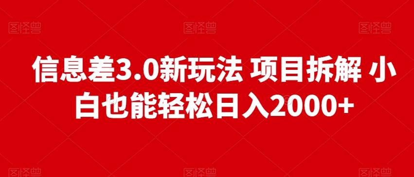 信息差3.0新玩法项目拆解小白也能轻松日入2000+-威云科技 余香的脑洞