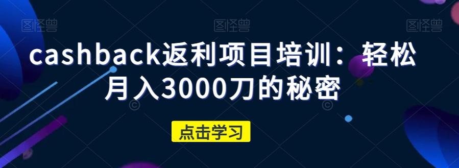cashback返利项目培训：轻松月入3000刀的秘密-威云科技 余香的脑洞