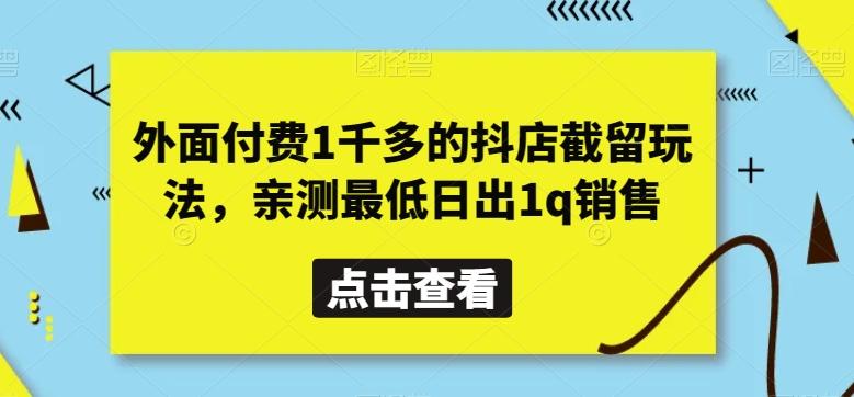 外面付费1千多的抖店截留玩法，亲测最低日出1q销售【揭秘】-威云科技 余香的脑洞