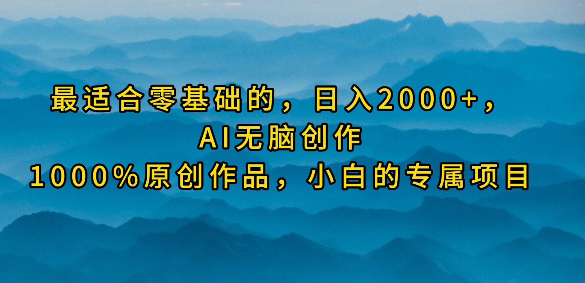(9866期)最适合零基础的，日入2000+，AI无脑创作，100%原创作品，小白的专属项目-威云科技 余香的脑洞
