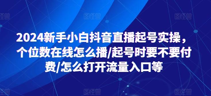 2024新手小白抖音直播起号实操，个位数在线怎么播/起号时要不要付费/怎么打开流量入口等-威云科技 余香的脑洞