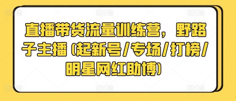 直播带货流量训练营，野路子主播(起新号/专场/打榜/明星网红助博)-威云科技 余香的脑洞