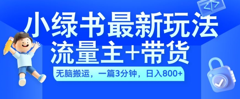 2024小绿书流量主+带货最新玩法，AI无脑搬运，一篇图文3分钟，日入几张-威云科技 余香的脑洞