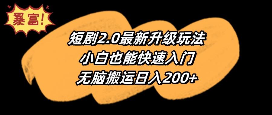 (9375期)短剧2.0最新升级玩法，小白也能快速入门，无脑搬运日入200+-威云科技 余香的脑洞