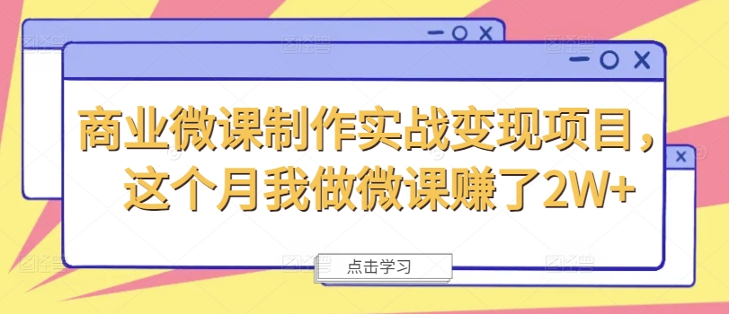 商业微课制作实战变现项目，这个月我做微课赚了2W+-威云科技 余香的脑洞