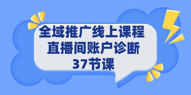 (9577期)全域推广线上课程 _ 直播间账户诊断 37节课-威云科技 余香的脑洞