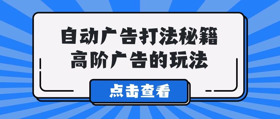 (9298期)A lice自动广告打法秘籍，高阶广告的玩法-威云科技 余香的脑洞