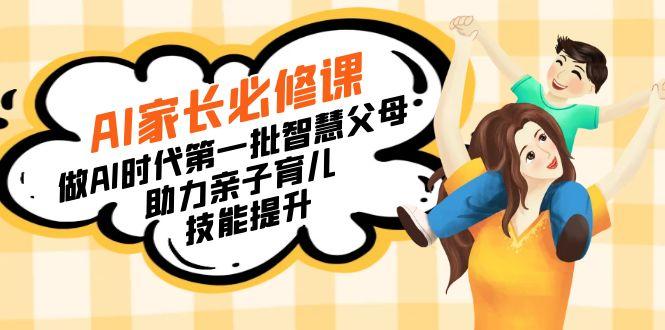 【宝妈 宝爸力荐】AI家长必修课：做AI时代第一批智慧父母，助力亲子育儿...-威云科技 余香的脑洞