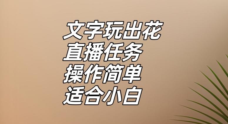 文字玩出花直播任务,把普通的文字玩出趣味,操作简单适合小白【揭秘】-威云科技 余香的脑洞