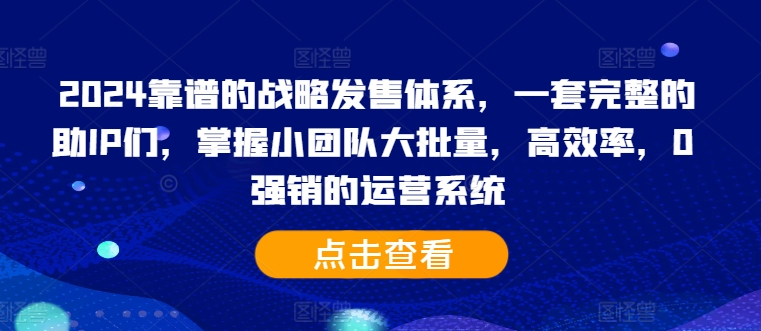 2024靠谱的战略发售体系，一套完整的助IP们，掌握小团队大批量，高效率，0 强销的运营系统-威云科技 余香的脑洞
