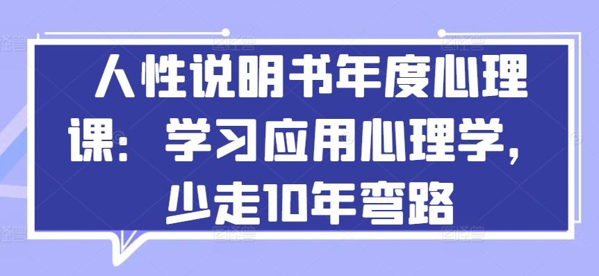 人性说明书年度心理课：学习应用心理学，少走10年弯路-威云科技 余香的脑洞
