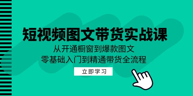 短视频图文带货实战课:从开通橱窗到爆款图文,零基础入门到精通带货-威云科技 余香的脑洞