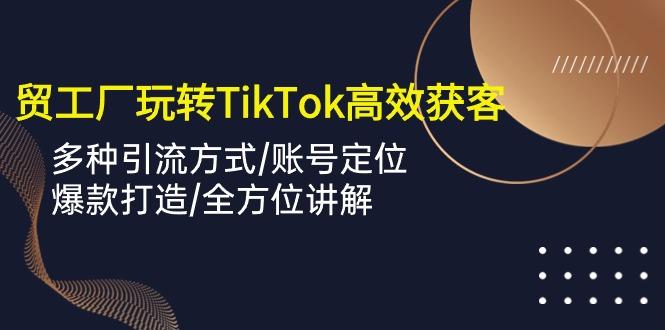外贸工厂玩转TikTok高效获客，多种引流方式/账号定位/爆款打造/全方位讲解-威云科技 余香的脑洞