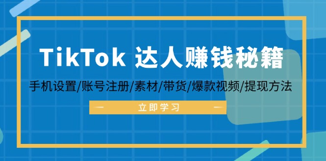 TikTok&达人赚钱秘籍 手机设置/账号注册/素材/带货/爆款视频/提现方法-威云科技 余香的脑洞